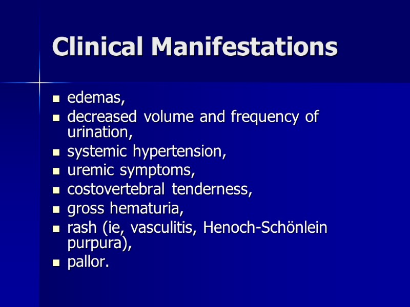 Clinical Manifestations edemas,  decreased volume and frequency of urination,  systemic hypertension, 